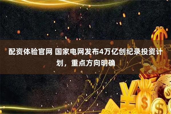 配资体验官网 国家电网发布4万亿创纪录投资计划，重点方向明确